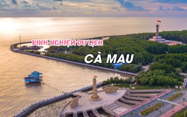 Kinh nghiệm du lịch Cà Mau dành phượt thủ