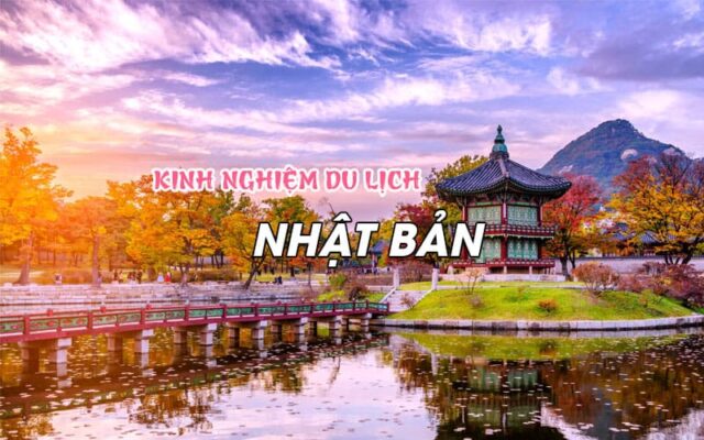 Toàn tập kinh nghiệm du lịch Nhật Bản cho bạn