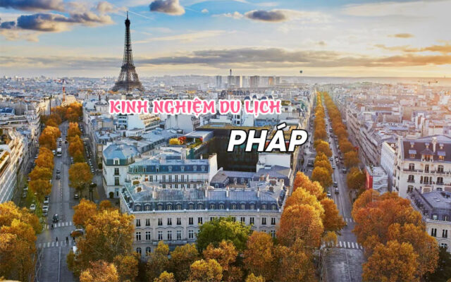 Kinh nghiệm du lịch Pháp chi tiết và ngắn gọn