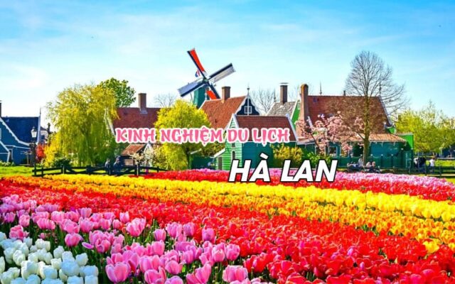 Kinh nghiệm du lịch Hà Lan - quốc gia hạnh phúc nhất thế giới