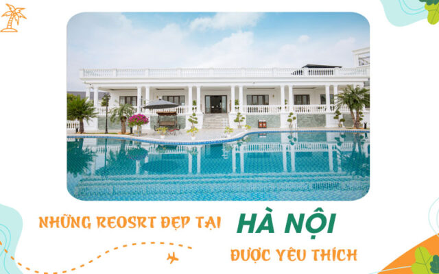 Tìm hiểu về các resort đẹp tại Hà Nội