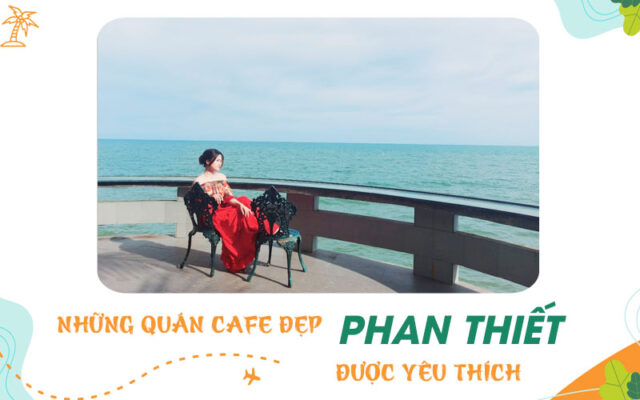 Top những quán cafe đẹp tại Phan Thiết được yêu thích