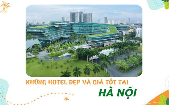 Các Hotel Hà Nội giá tốt, được đánh giá cao